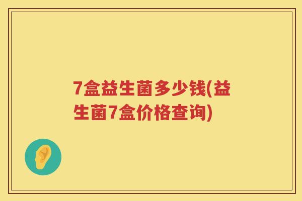 7盒益生菌多少钱(益生菌7盒价格查询)