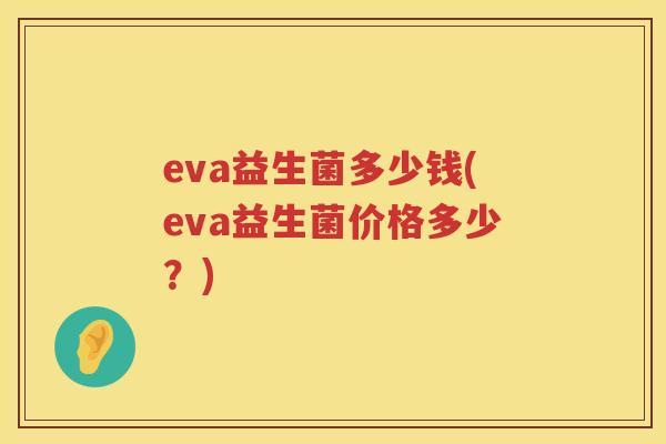 eva益生菌多少钱(eva益生菌价格多少？)