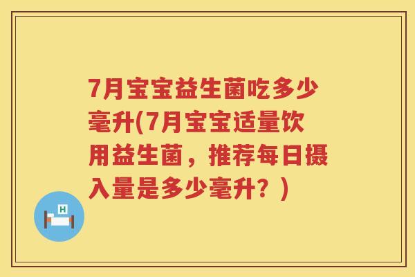 7月宝宝益生菌吃多少毫升(7月宝宝适量饮用益生菌,推荐每日摄入量是多少毫升?) 7月宝宝益生菌吃多少毫升(7月宝宝适量饮用益生菌,推荐每日摄入量是多少毫升?)