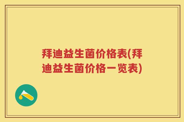 拜迪益生菌价格表(拜迪益生菌价格一览表) 拜迪益生菌价格表(拜迪益生菌价格一览表)
