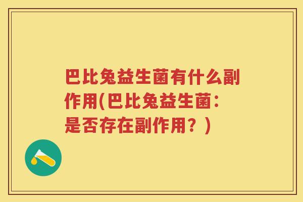 巴比兔益生菌有什么副作用(巴比兔益生菌:是否存在副作用?) 巴比兔益生菌有什么副作用(巴比兔益生菌:是否存在副作用?)