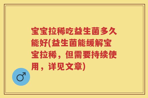 宝宝拉稀吃益生菌多久能好(益生菌能缓解宝宝拉稀,但需要持续使用,详见文章) 宝宝拉稀吃益生菌多久能好(益生菌能缓解宝宝拉稀,但需要持续使用,详见文章)