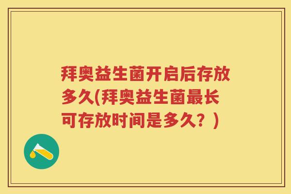 拜奥益生菌开启后存放多久(拜奥益生菌长可存放时间是多久？)