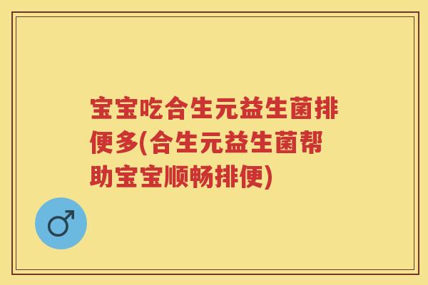 宝宝吃合生元益生菌排便多(合生元益生菌帮助宝宝顺畅排便)