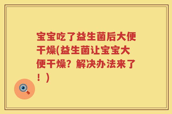宝宝吃了益生菌后大便干燥(益生菌让宝宝大便干燥？解决办法来了！)