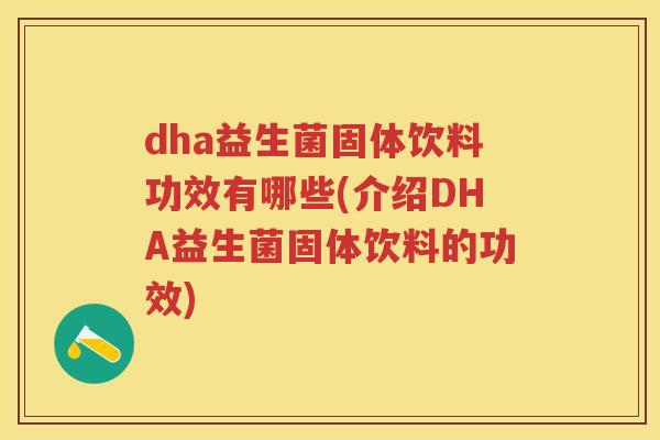dha益生菌固体饮料功效有哪些(介绍DHA益生菌固体饮料的功效) dha益生菌固体饮料功效有哪些(介绍DHA益生菌固体饮料的功效)