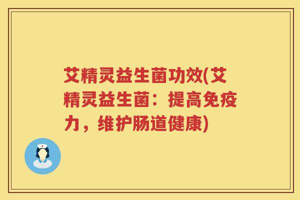 艾精灵益生菌功效(艾精灵益生菌：提高力，维护肠道健康)