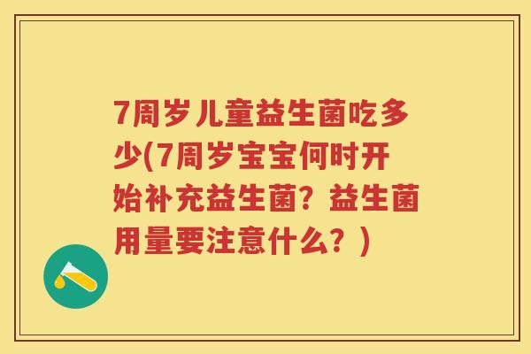 7周岁儿童益生菌吃多少(7周岁宝宝何时开始补充益生菌？益生菌用量要注意什么？)