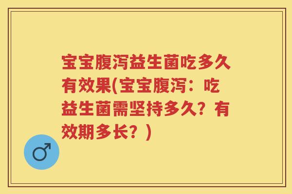 宝宝益生菌吃多久有效果(宝宝:吃益生菌需坚持多久?有效期多长?) 宝宝益生菌吃多久有效果(宝宝:吃益生菌需坚持多久?有效期多长?)