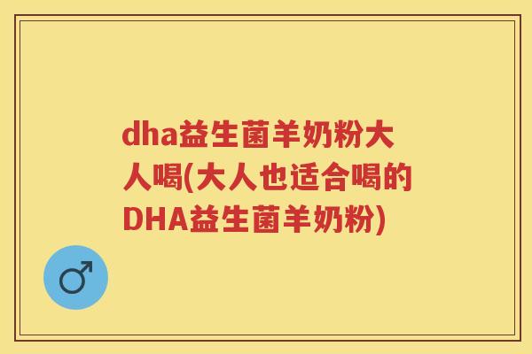 dha益生菌羊奶粉大人喝(大人也适合喝的DHA益生菌羊奶粉) dha益生菌羊奶粉大人喝(大人也适合喝的DHA益生菌羊奶粉)