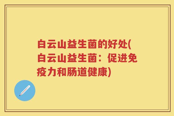 白云山益生菌的好处(白云山益生菌：促进力和肠道健康)