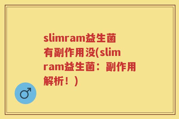 slimram益生菌有副作用没(slimram益生菌:副作用解析!) slimram益生菌有副作用没(slimram益生菌:副作用解析!)