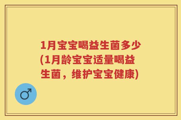 1月宝宝喝益生菌多少(1月龄宝宝适量喝益生菌,维护宝宝健康) 1月宝宝喝益生菌多少(1月龄宝宝适量喝益生菌,维护宝宝健康)
