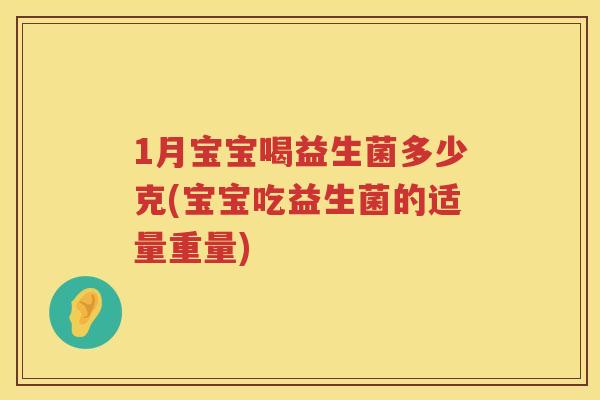 1月宝宝喝益生菌多少克(宝宝吃益生菌的适量重量) 1月宝宝喝益生菌多少克(宝宝吃益生菌的适量重量)