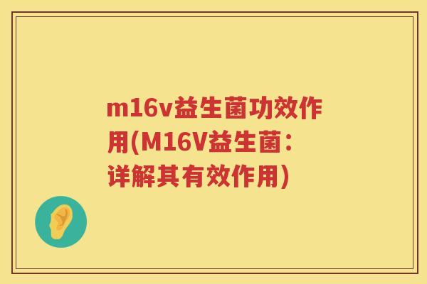 m16v益生菌功效作用(M16V益生菌:详解其有效作用) m16v益生菌功效作用(M16V益生菌:详解其有效作用)
