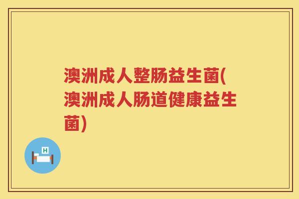 澳洲成人整肠益生菌(澳洲成人肠道健康益生菌)