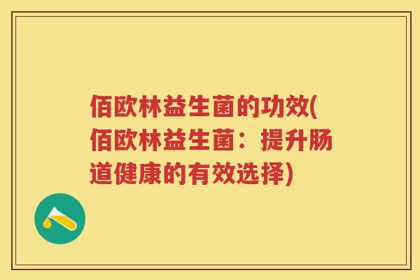 佰欧林益生菌的功效(佰欧林益生菌：提升肠道健康的有效选择)
