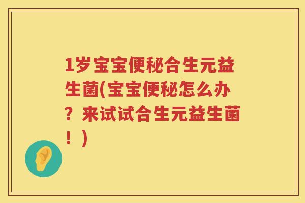 1岁宝宝合生元益生菌(宝宝怎么办?来试试合生元益生菌!) 1岁宝宝合生元益生菌(宝宝怎么办?来试试合生元益生菌!)