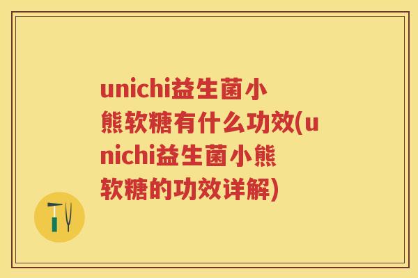 unichi益生菌小熊软糖有什么功效(unichi益生菌小熊软糖的功效详解)