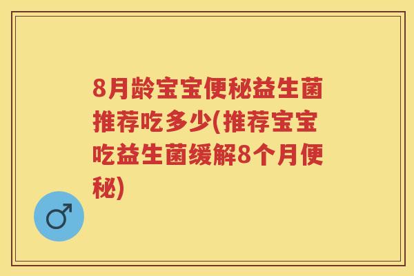 8月龄宝宝益生菌推荐吃多少(推荐宝宝吃益生菌缓解8个月) 8月龄宝宝益生菌推荐吃多少(推荐宝宝吃益生菌缓解8个月)