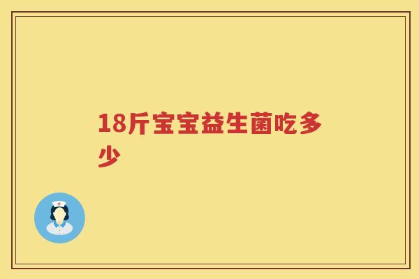 18斤宝宝益生菌吃多少