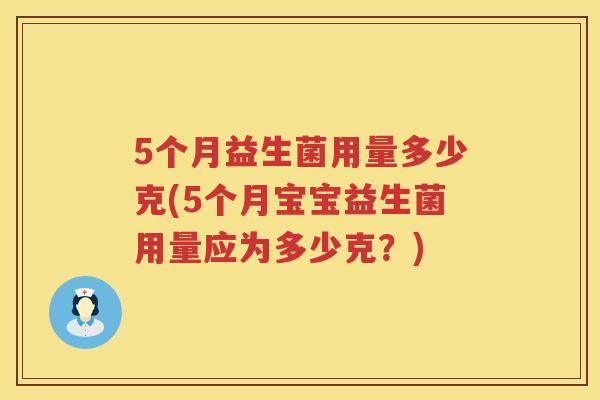 5个月益生菌用量多少克(5个月宝宝益生菌用量应为多少克?) 5个月益生菌用量多少克(5个月宝宝益生菌用量应为多少克?)