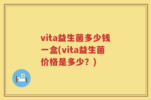 vita益生菌多少钱一盒(vita益生菌价格是多少？)