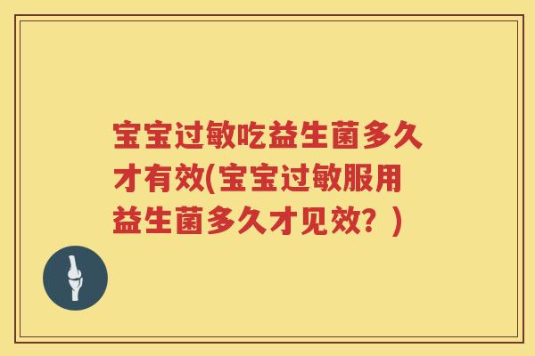 宝宝吃益生菌多久才有效(宝宝服用益生菌多久才见效?) 宝宝吃益生菌多久才有效(宝宝服用益生菌多久才见效?)