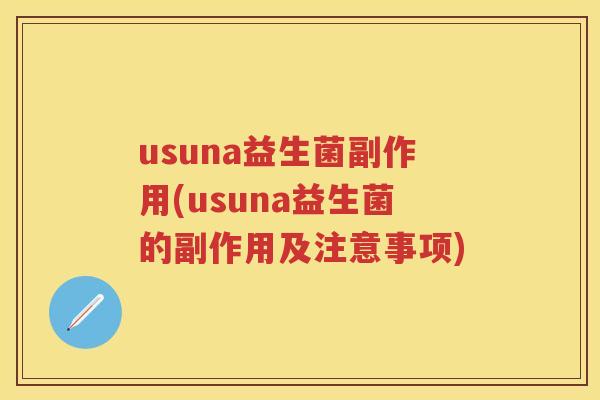 usuna益生菌副作用(usuna益生菌的副作用及注意事项) usuna益生菌副作用(usuna益生菌的副作用及注意事项)