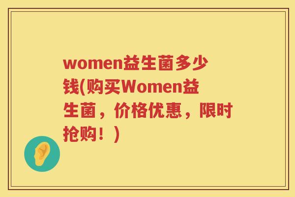 women益生菌多少钱(购买Women益生菌,价格优惠,限时抢购!) women益生菌多少钱(购买Women益生菌,价格优惠,限时抢购!)