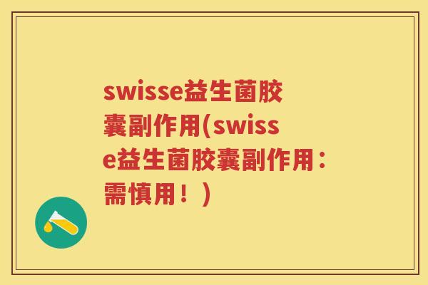 swisse益生菌胶囊副作用(swisse益生菌胶囊副作用：需慎用！)