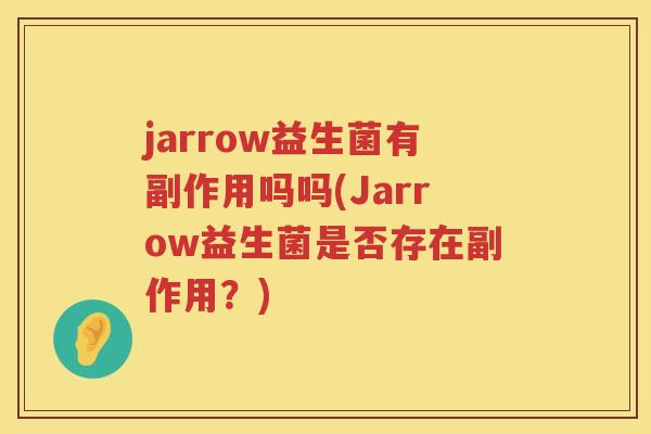 jarrow益生菌有副作用吗吗(Jarrow益生菌是否存在副作用？)