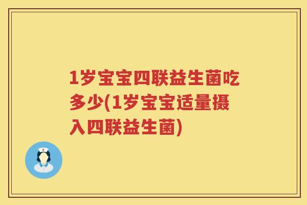 1岁宝宝四联益生菌吃多少(1岁宝宝适量摄入四联益生菌) 1岁宝宝四联益生菌吃多少(1岁宝宝适量摄入四联益生菌)