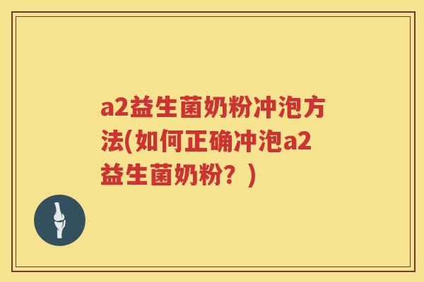 a2益生菌奶粉冲泡方法(如何正确冲泡a2益生菌奶粉？)