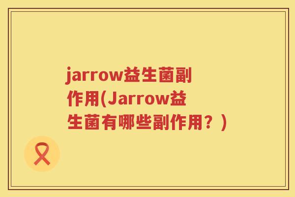jarrow益生菌副作用(Jarrow益生菌有哪些副作用?) jarrow益生菌副作用(Jarrow益生菌有哪些副作用?)