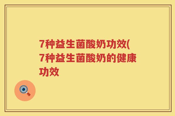 7种益生菌酸奶功效(7种益生菌酸奶的健康功效 7种益生菌酸奶功效(7种益生菌酸奶的健康功效