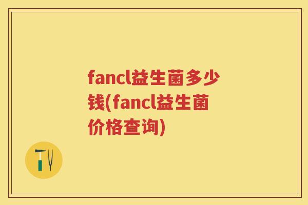fancl益生菌多少钱(fancl益生菌价格查询) fancl益生菌多少钱(fancl益生菌价格查询)