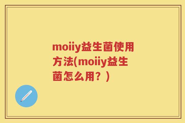 moiiy益生菌使用方法(moiiy益生菌怎么用？)