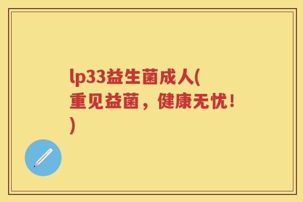 lp33益生菌成人(重见益菌,健康无忧!) lp33益生菌成人(重见益菌,健康无忧!)