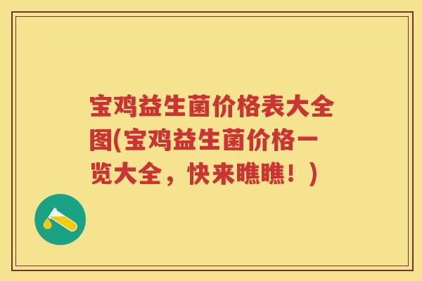 宝鸡益生菌价格表大全图(宝鸡益生菌价格一览大全,快来瞧瞧!) 宝鸡益生菌价格表大全图(宝鸡益生菌价格一览大全,快来瞧瞧!)