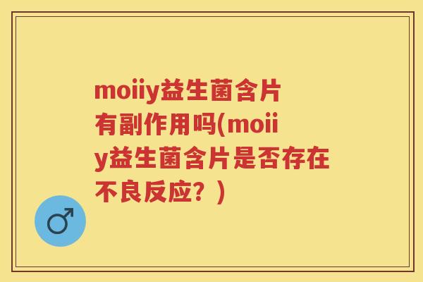 moiiy益生菌含片有副作用吗(moiiy益生菌含片是否存在不良反应?) moiiy益生菌含片有副作用吗(moiiy益生菌含片是否存在不良反应?)