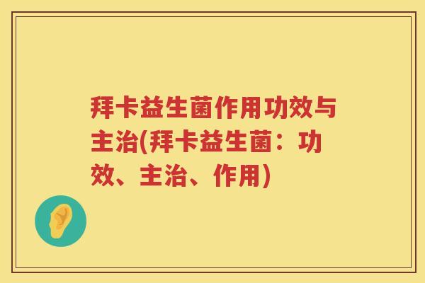 拜卡益生菌作用功效与主(拜卡益生菌:功效、主、作用) 拜卡益生菌作用功效与主(拜卡益生菌:功效、主、作用)