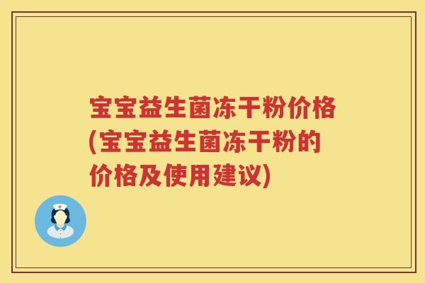 宝宝益生菌冻干粉价格(宝宝益生菌冻干粉的价格及使用建议)