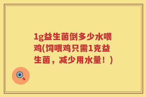 1g益生菌倒多少水喂鸡(饲喂鸡只需1克益生菌,减少用水量!) 1g益生菌倒多少水喂鸡(饲喂鸡只需1克益生菌,减少用水量!)