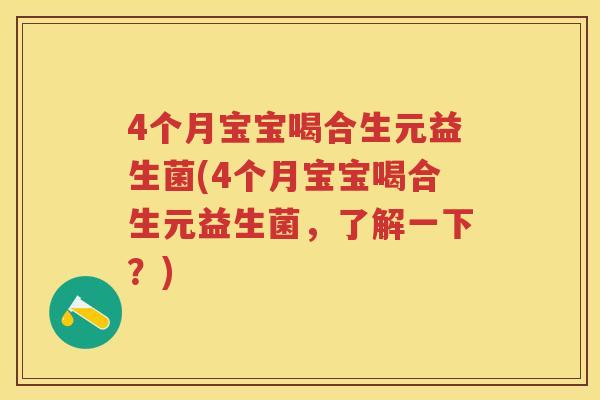 4个月宝宝喝合生元益生菌(4个月宝宝喝合生元益生菌，了解一下？)