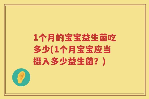 1个月的宝宝益生菌吃多少(1个月宝宝应当摄入多少益生菌？)