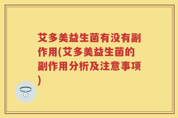 艾多美益生菌有没有副作用(艾多美益生菌的副作用分析及注意事项)