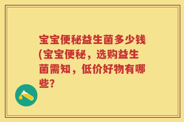 宝宝益生菌多少钱(宝宝，选购益生菌需知，低价好物有哪些？