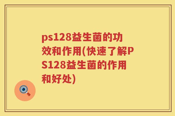 ps128益生菌的功效和作用(快速了解PS128益生菌的作用和好处)
