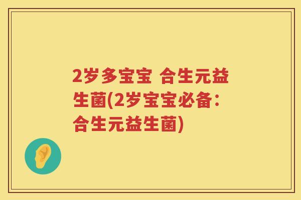 2岁多宝宝 合生元益生菌(2岁宝宝必备：合生元益生菌)